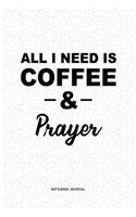 All I Need Is Coffee & Prayer: A 6x9 Inch Journal Diary Notebook With A Bold Text Font Slogan On A Matte Cover and 120 Blank Lined Pages