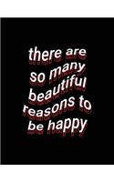 there are so many beautiful reasons to be happy: Blank Lined Paper Notebook
