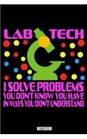 Lab Tech I Solve Problems You Don'T Know You Have In Ways You Don'T Understand Notebook