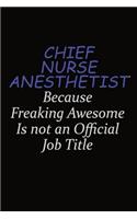 Chief Nurse anesthetist Because Freaking Awesome Is Not An Official Job Title