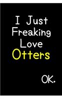 I Just Freaking Love Otters Ok.: Journal (Diary, Notebook) Funny Animal Gift For Otter Lovers