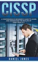 Cissp: A Comprehensive Beginner's Guide to learn and understand the Realms of CISSP from A-Z