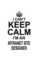 I Can't Keep Calm I'm An Intranet Site Designer: Unique Intranet Site Designer Notebook, Journal Gift, Diary, Doodle Gift or Notebook - 6 x 9 Compact Size- 109 Blank Lined Pages