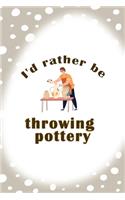 I´d Rather Be Throwing Pottery