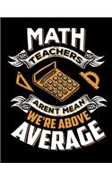Math Teachers Aren't Mean We're Above Average: Math Teachers Aren't Mean We're Above Average: Math Notebook - Mathematician Journal - 5x5 Graph Paper For Students Teachers And Professors - 100 Bl