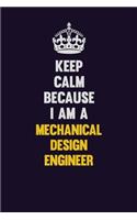 Keep Calm Because I Am A Mechanical Design Engineer: Motivational and inspirational career blank lined gift notebook with matte finish