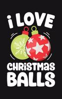 I Love Christmas Balls: Christmas Lined Notebook, Journal, Organizer, Diary, Composition Notebook, Gifts for Family and Friends