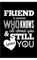 Friend is Someone Who Knows All About You & Still Loves You: Cute Friendship Notebook/ Journal to Write in, Blank Lovely Lined Designed Interior (6" x 9"), 100 Pages, (Friendship Gift for Women, Men, Best Frie