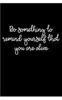 Do Something To Remind Yourself That You Are Alive: 105 Undated Pages: Paperback Journal