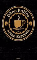 Ohne Kaffee keine Brauerin Notizbuch