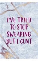 I've Tried To Stop Swearing But I Cunt