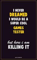 I Never Dreamed I would Be A Super Cool Games Tester But Here I Am Killing It