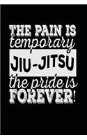 The Pain Is Temporary The Pride Is Forever! Jiu-Jitsu: Blank Lined Notebook Journal