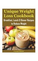 Unique Weight Loss Cookbook: Breakfast, Lunch & Dinner Recipes to Reduce Weight