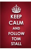 Keep Calm And Follow Tom Stall