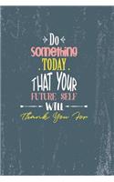 Do Something Today That Your Future Self Will Thank You for: Blank Lined Journal, 120 6x9 White Pages, Glossy Cover