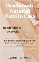 Deodoranti Naturali Fatti in Casa: Rendi Felici Le Tue Ascelle Vai Per Il Naturale Fallo Bene Per Pelli Normali, Sensibili E Molto Sensibili Fai Da Te in Meno Di 20 Minuti