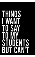 Things I Want to Say to My Students But Can't