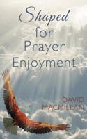 Shaped for Prayer Enjoyment