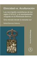 Etnicidad vs. Aculturacion: Las necropolis castellanas de los siglos V-VI d.C. y el asentamiento visigodo en la Peninsula Iberica. Una mirada desde la meseta sur