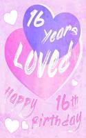 Happy 16th Birthday: 16 Years Loved, Say Happy Birthday and Show Your Love All in One Sweet Birthday Book to Use as a Journal or Notebook. Better Than a Birthday Card!