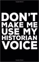 Don't Make Me Use My Historian Voice
