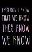 They Don't Know That We Know They Know We Know: Blank Lined Notebook Journal Diary Composition Notepad 120 Pages 6x9 Paperback ( White Elephant Gag Gift ) Black Pink