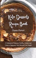 Keto Desserts Recipe Book: A Collection of Delicious Chaffles, Cookies and Cakes to Enjoy your Keto Diet and Lose Weight