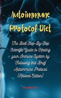 Autoimmune Protocol Diet: The Best Step-By-Step Scientific Guide to Healing your Immune System by Following this Brief Autoimmune Protocol (Revised Edition)