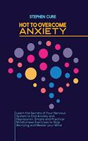 How to Overcome Anxiety: Learn the Secrets of Your Nervous System to End Anxiety and Depression. Simple and Practical Mindfulness Exercises to Stop Worrying and Master your 