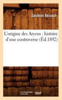 L'Origine Des Aryens: Histoire d'Une Controverse (Éd.1892)