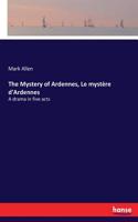 Mystery of Ardennes, Le mystère d'Ardennes: A drama in five acts