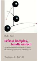 Erfasse komplex, handle einfach: Systemische Psychotherapie als Praxis der Selbstorganisation - ein Lernbuch