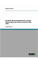 Rolle des Reichspräsidiums und der Reichsregierung im Bismarckstaat 1866 - 1878