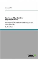 Zeichen und Symbol: Eine Begriffserklärung: Der Zeichenbegriff nach Ferdinand de Saussure und Nelson Goodman(German)
