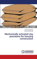 Mechanically activated clay pozzolana for housing construction