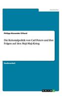Die Kolonialpolitik von Carl Peters und ihre Folgen auf den Maji-Maji-Krieg