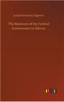 Relations of the Federal Government to Slavery