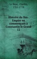 Histoire du Bas-Empire en commencant a Constantin le Grand