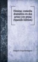 Femina: comedia dramatica en dos actos y en prosa (Spanish Edition)