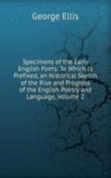 Specimens of the Early English Poets: To Which Is Prefixed, an Historical Sketch of the Rise and Progress of the English Poetry and Language, Volume 2