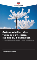 Autonomisation des femmes: L'histoire inédite du Bangladesh