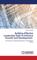 Building Effective Leadership Style to Enhance Growth and Development