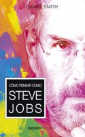 COMO PENSAR COMO STEVE JOBS (Spanish Edition)