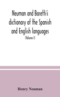 Neuman and Baretti's dictionary of the Spanish and English languages: wherein the words are correctly explained, agreeably to their different meanings, and a great variety of terms, relating to the arts, sciences, manu