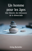 homme pour les âges Une histoire des bâtisseurs de la démocratie