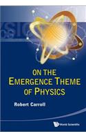 On the Emergence Theme of Physics