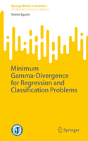 Minimum Gamma-Divergence for Regression and Classification Problems: (SpringerBriefs in Statistics)