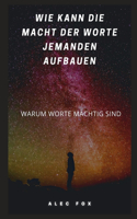 Wie Kann Die Macht Der Worte Jemanden Aufbauen: Warum Worte Mächtig Sind