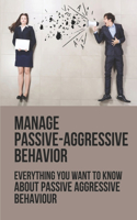 Manage Passive-Aggressive Behavior: Everything You Want To Know About Passive Aggressive Behaviour: Therapy For Passive Aggressive Behavior